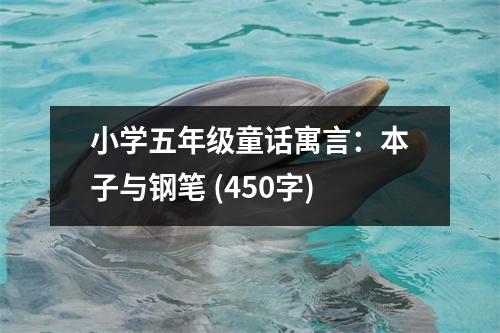 小學(xué)五年級童話寓言：本子與鋼筆 (450字)