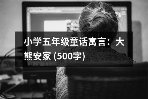小學(xué)五年級童話寓言：大熊安家 (500字)