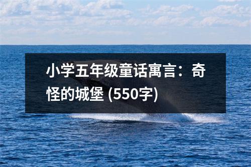 小學(xué)五年級(jí)童話寓言：奇怪的城堡 (550字)