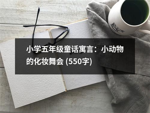 小學(xué)五年級(jí)童話寓言：小動(dòng)物的化妝舞會(huì) (550字)