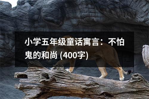 小學(xué)五年級(jí)童話寓言：不怕鬼的和尚 (400字)