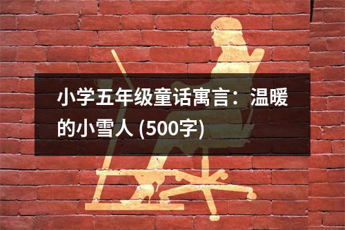 小學(xué)五年級童話寓言：溫暖的小雪人 (500字)