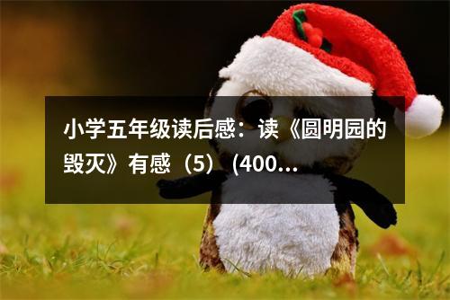 小學(xué)五年級(jí)讀后感：讀《圓明園的毀滅》有感（5） (400字)