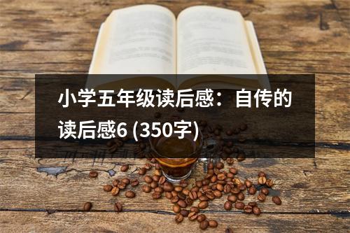 小學(xué)五年級(jí)讀后感：自傳的讀后感6 (350字)
