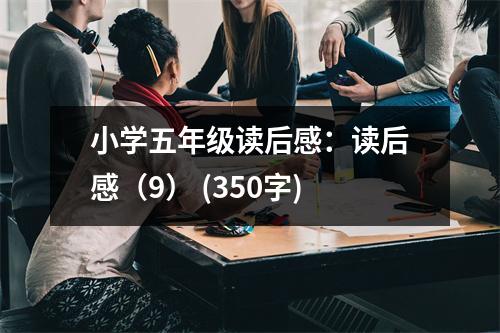 小學五年級讀后感：讀后感（9） (350字)