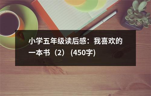 小學(xué)五年級(jí)讀后感：我喜歡的一本書(shū)（2） (450字)
