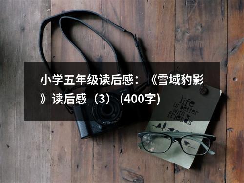 小學(xué)五年級(jí)讀后感：《雪域豹影》讀后感（3） (400字)
