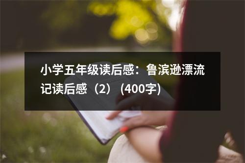 小學(xué)五年級讀后感：魯濱遜漂流記讀后感（2） (400字)
