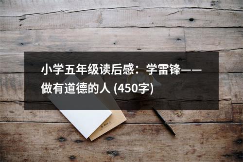 小學五年級讀后感：學雷鋒——做有道德的人 (450字)