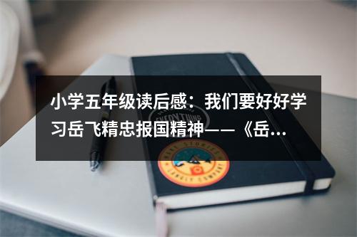 小學(xué)五年級讀后感：我們要好好學(xué)習(xí)岳飛精忠報(bào)國精神——《岳飛傳》讀后感 (400字)