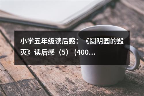 小學(xué)五年級(jí)讀后感：《圓明園的毀滅》讀后感（5） (400字)