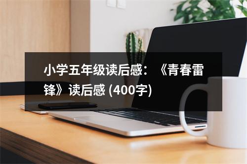 小學(xué)五年級讀后感：《青春雷鋒》讀后感 (400字)