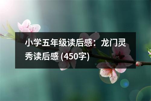 小學(xué)五年級(jí)讀后感：龍門靈秀讀后感 (450字)