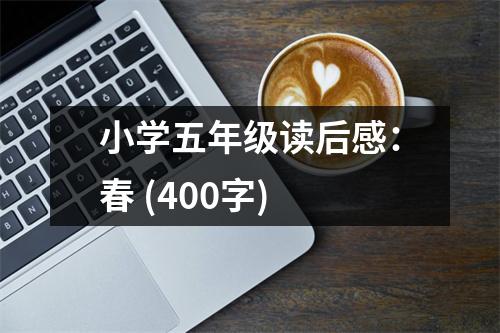 小學(xué)五年級(jí)讀后感：春 (400字)
