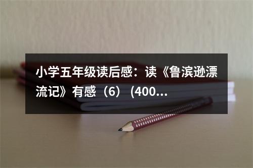 小學(xué)五年級(jí)讀后感：讀《魯濱遜漂流記》有感（6） (400字)