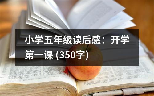 小學(xué)五年級讀后感：開學(xué)第一課 (350字)
