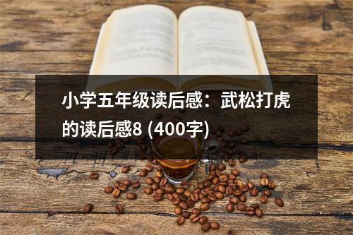 小學(xué)五年級(jí)讀后感：武松打虎的讀后感8 (400字)