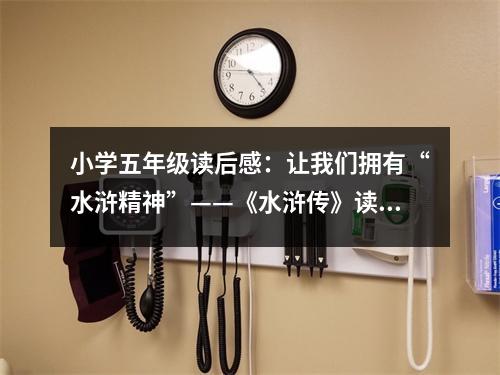 小學(xué)五年級讀后感：讓我們擁有“水滸精神”——《水滸傳》讀后感 (450字)