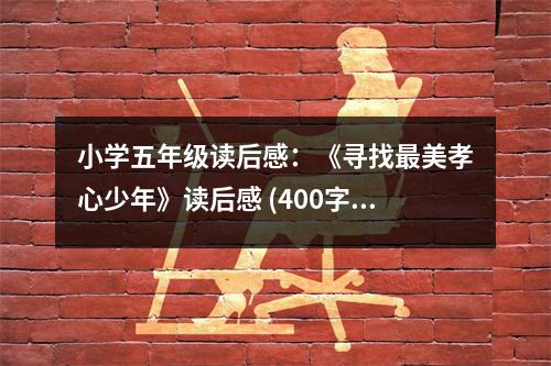 小學(xué)五年級(jí)讀后感：《尋找最美孝心少年》讀后感 (400字)