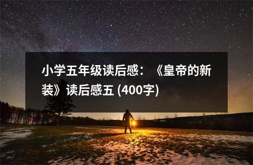 小學(xué)五年級讀后感：《皇帝的新裝》讀后感五 (400字)