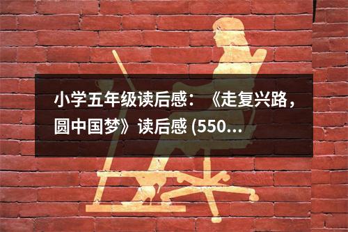 小學(xué)五年級讀后感：《走復(fù)興路，圓中國夢》讀后感 (550字)