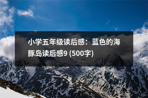 小學五年級讀后感：藍色的海豚島讀后感9 (500字)
