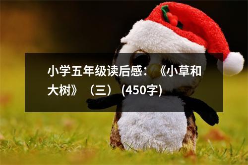小學(xué)五年級讀后感：《小草和大樹》（三） (450字)