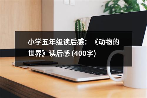小學(xué)五年級讀后感：《動物的世界》讀后感 (400字)