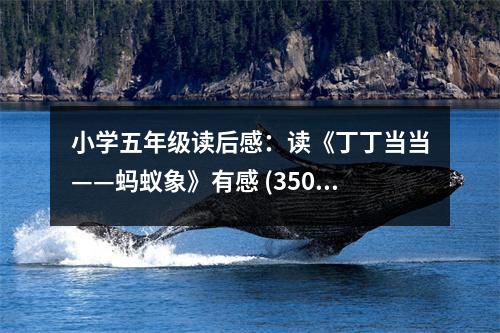 小學(xué)五年級(jí)讀后感：讀《丁丁當(dāng)當(dāng)——螞蟻象》有感 (350字)