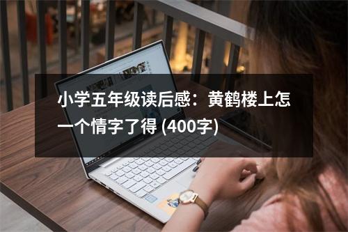 小學(xué)五年級(jí)讀后感：黃鶴樓上怎一個(gè)情字了得 (400字)