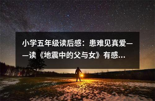小學(xué)五年級讀后感：患難見真愛——讀《地震中的父與女》有感？ (450字)