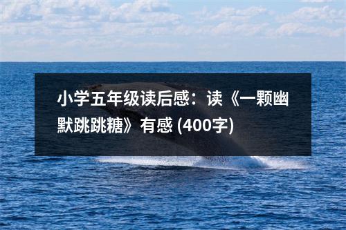 小學(xué)五年級讀后感：讀《一顆幽默跳跳糖》有感 (400字)