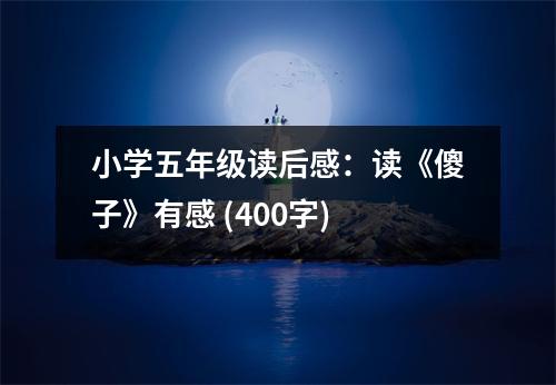 小學(xué)五年級讀后感：讀《傻子》有感 (400字)