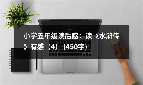 小學(xué)五年級(jí)讀后感：讀《水滸傳》有感（4） (450字)
