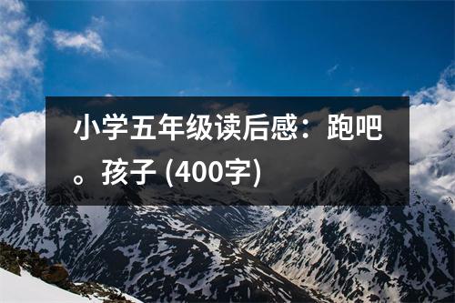 小學(xué)五年級讀后感：跑吧。孩子 (400字)