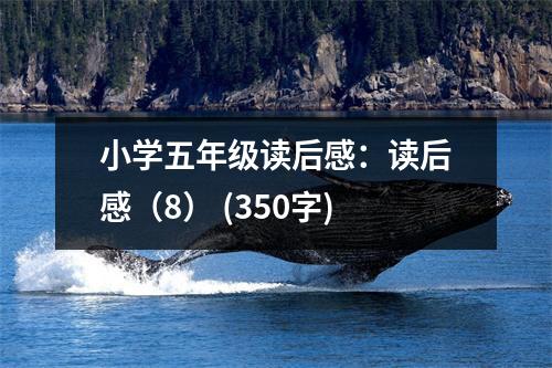 小學(xué)五年級讀后感：讀后感（8） (350字)