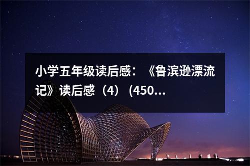 小學(xué)五年級讀后感：《魯濱遜漂流記》讀后感（4） (450字)