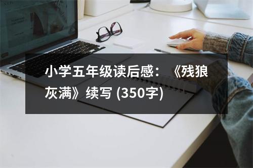 小學(xué)五年級(jí)讀后感：《殘狼灰滿》續(xù)寫 (350字)