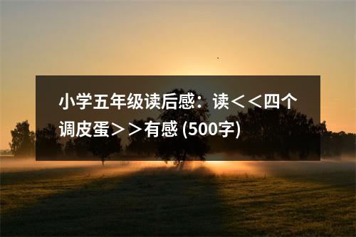 小學(xué)五年級(jí)讀后感：讀＜＜四個(gè)調(diào)皮蛋＞＞有感 (500字)
