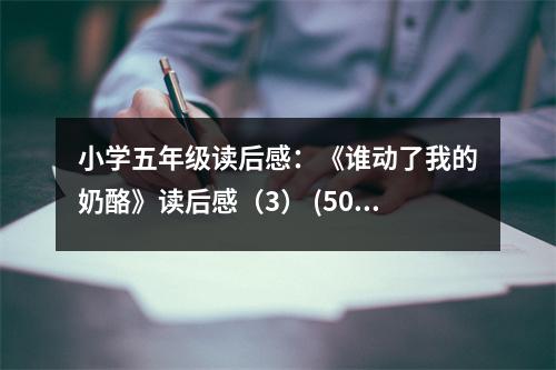 小學(xué)五年級(jí)讀后感：《誰動(dòng)了我的奶酪》讀后感（3） (500字)