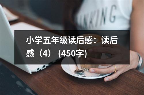 小學(xué)五年級(jí)讀后感：讀后感（4） (450字)