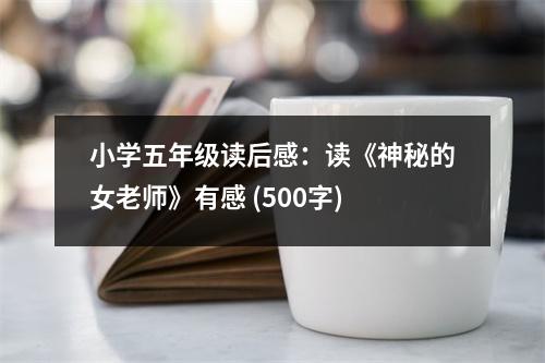 小學(xué)五年級(jí)讀后感：讀《神秘的女老師》有感 (500字)