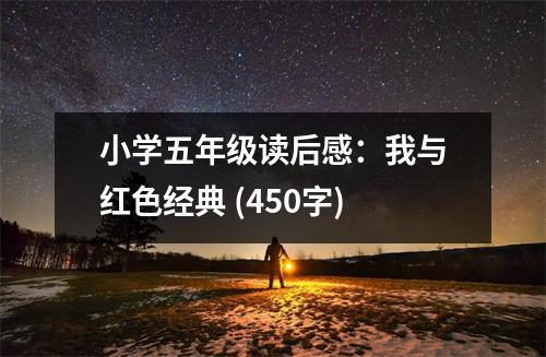 小學(xué)五年級(jí)讀后感：我與紅色經(jīng)典 (450字)