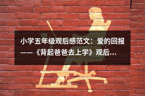 小學五年級觀后感范文：愛的回報——《背起爸爸去上學》觀后感 (450字)