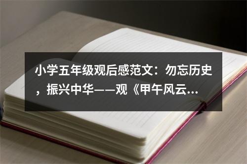 小學(xué)五年級(jí)觀后感范文：勿忘歷史，振興中華——觀《甲午風(fēng)云》后感 (450字)