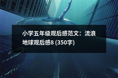 小學(xué)五年級觀后感范文：流浪地球觀后感8 (350字)