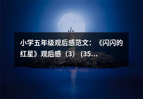 小學(xué)五年級觀后感范文：《閃閃的紅星》觀后感（3） (350字)
