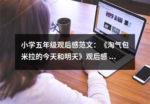 小學(xué)五年級觀后感范文：《淘氣包米拉的今天和明天》觀后感 (450字)