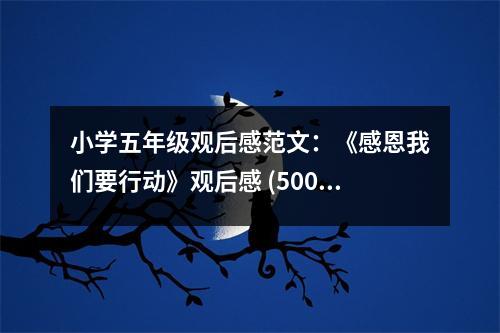 小學五年級觀后感范文：《感恩我們要行動》觀后感 (500字)