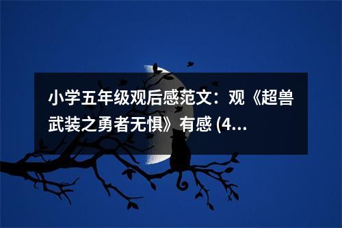 小學(xué)五年級(jí)觀后感范文：觀《超獸武裝之勇者無(wú)懼》有感 (400字)